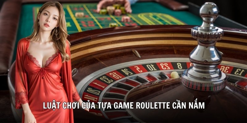 Luật chơi của tựa game Roulette cần nắm